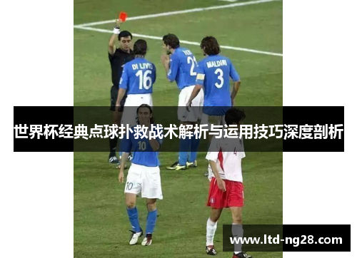 世界杯经典点球扑救战术解析与运用技巧深度剖析