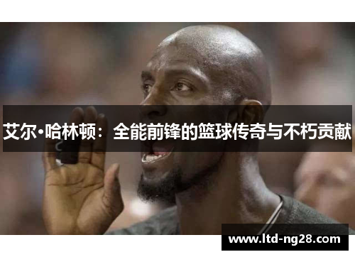 艾尔·哈林顿：全能前锋的篮球传奇与不朽贡献