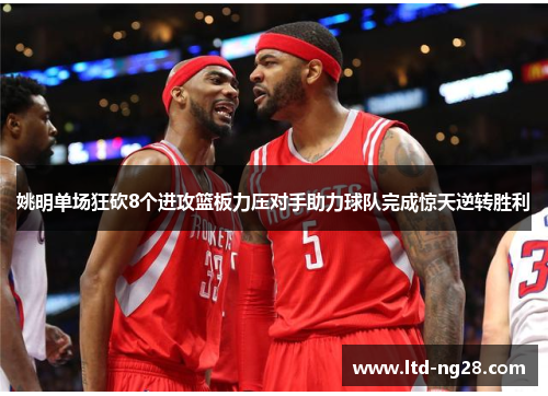 姚明单场狂砍8个进攻篮板力压对手助力球队完成惊天逆转胜利