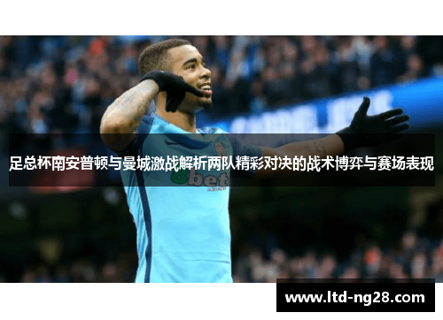 足总杯南安普顿与曼城激战解析两队精彩对决的战术博弈与赛场表现