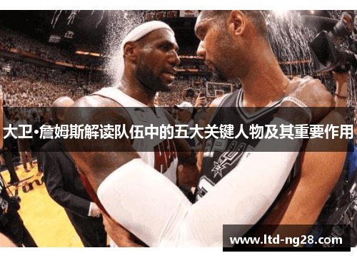 大卫·詹姆斯解读队伍中的五大关键人物及其重要作用
