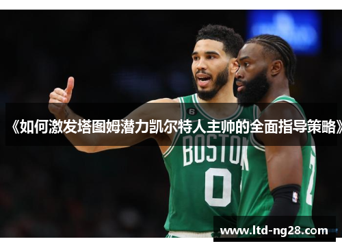 《如何激发塔图姆潜力凯尔特人主帅的全面指导策略》