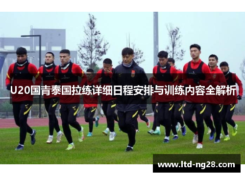 U20国青泰国拉练详细日程安排与训练内容全解析