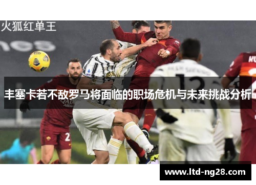 丰塞卡若不敌罗马将面临的职场危机与未来挑战分析