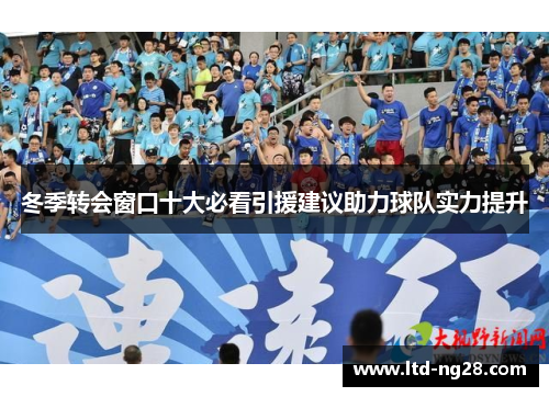 冬季转会窗口十大必看引援建议助力球队实力提升