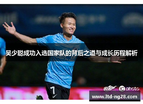 吴少聪成功入选国家队的背后之道与成长历程解析