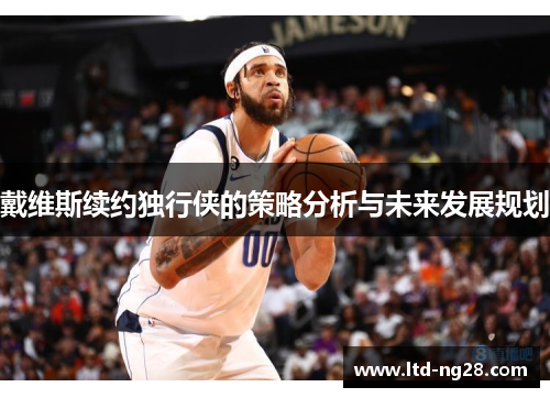 戴维斯续约独行侠的策略分析与未来发展规划