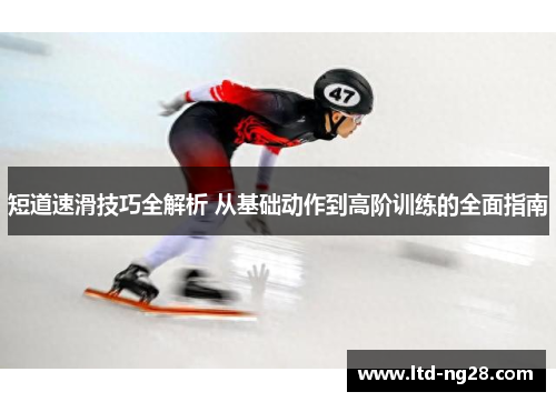 短道速滑技巧全解析 从基础动作到高阶训练的全面指南