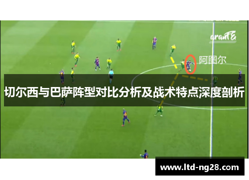 切尔西与巴萨阵型对比分析及战术特点深度剖析