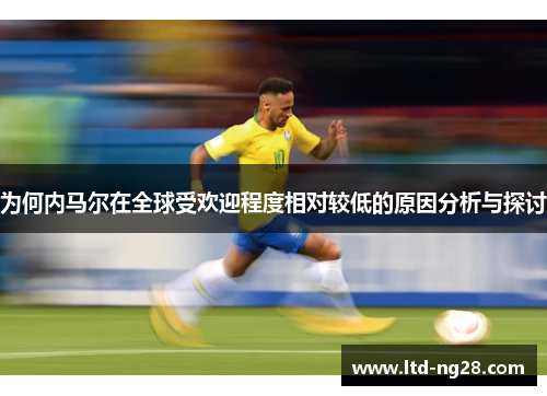 为何内马尔在全球受欢迎程度相对较低的原因分析与探讨