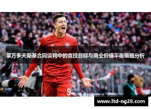 莱万多夫斯基合同谈判中的竞技目标与商业价值平衡策略分析