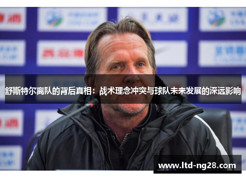 舒斯特尔离队的背后真相：战术理念冲突与球队未来发展的深远影响